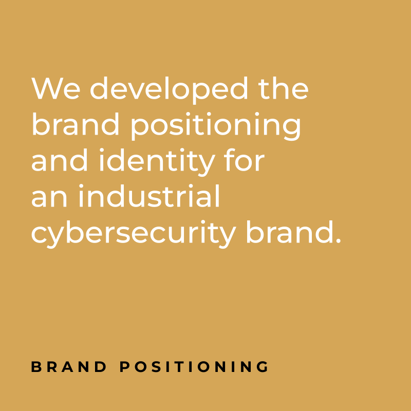 We developed the brand positioning and identity for an industrial cybersecurity brand. Brand Positioning