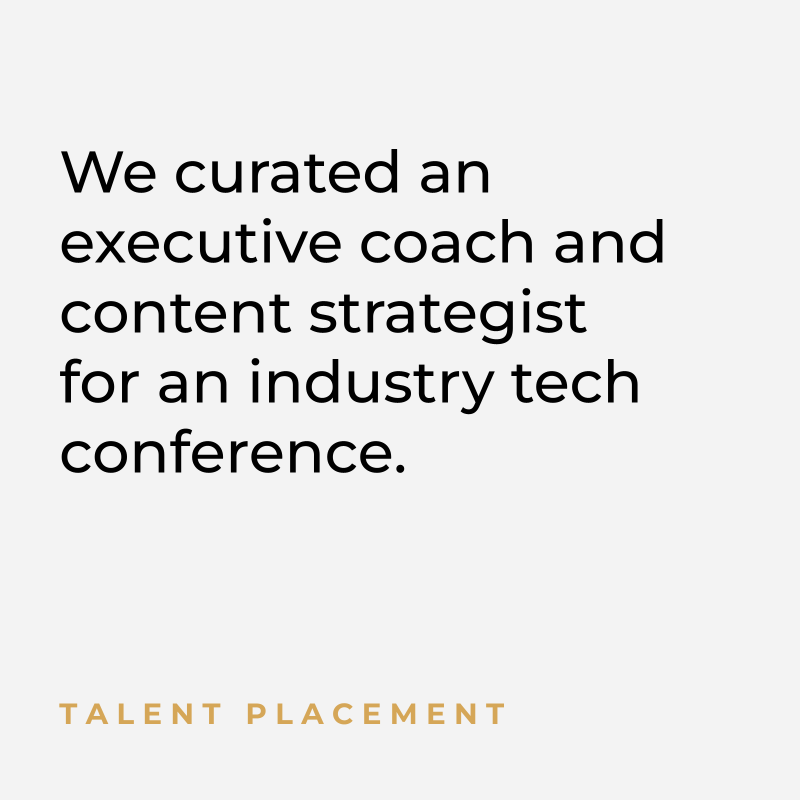 We curated an executive coach and content strategist for an industry tech conference. Talent Placement