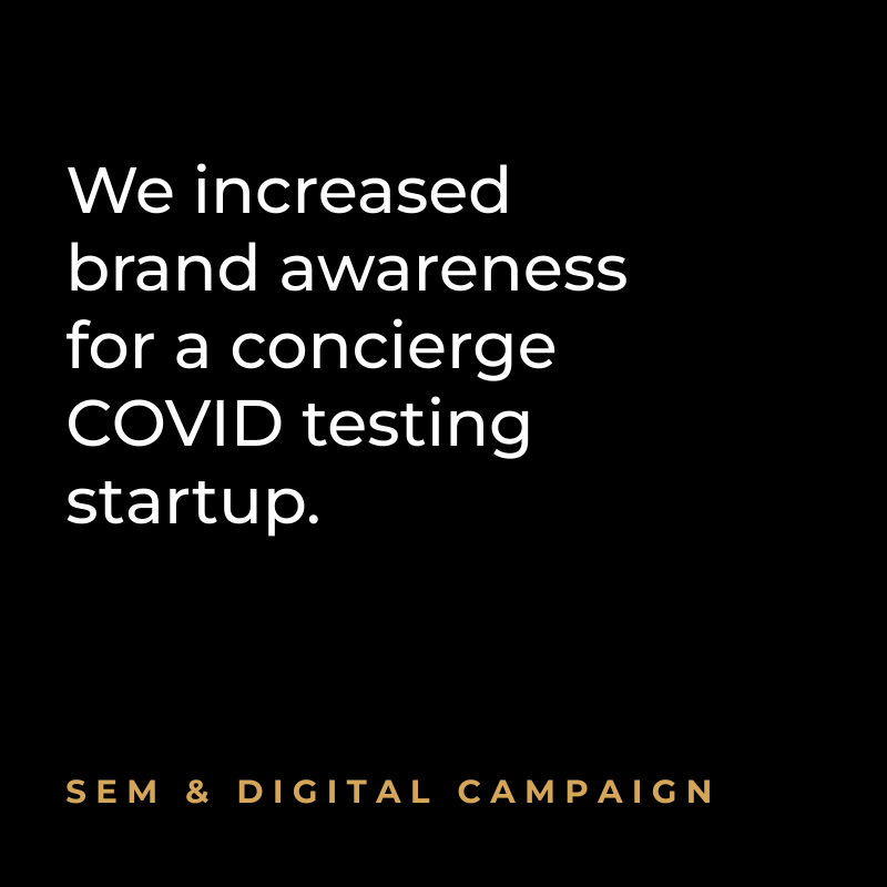 We increased brand awareness for a concierge COVID testing startup. SEM & Digital Campaign