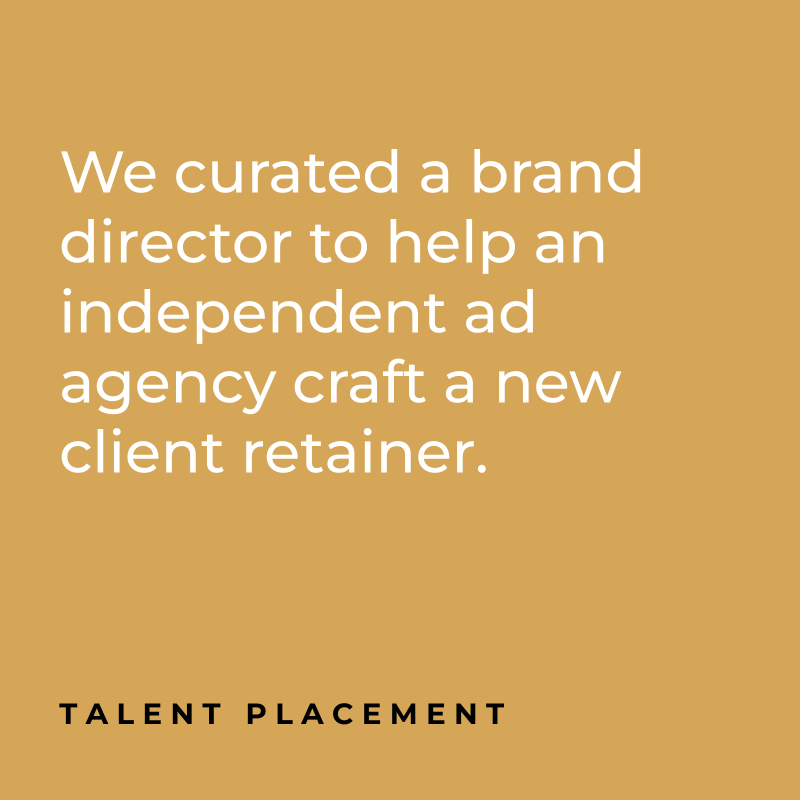 We curated a brand director to help an independent ad agency craft a new client retainer. Talent Placement