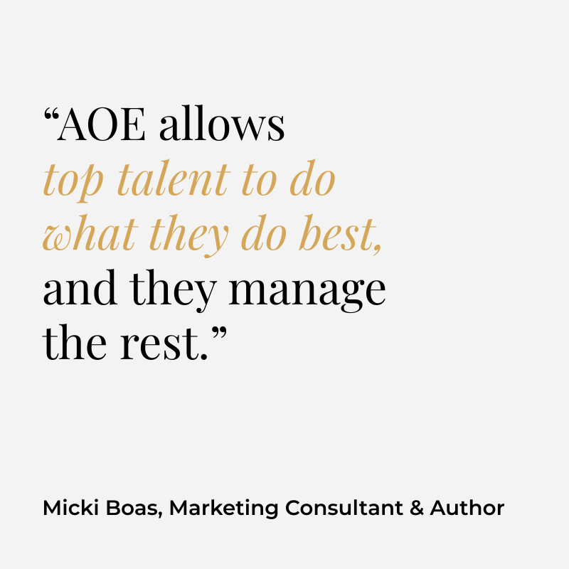“AOE allows top talent to do what they do best, and they manage the rest.” Micki Boas, Marketing Consultant & Author